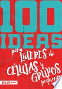 100 Ideas Para Líderes de Células Y Grupos Pequeños