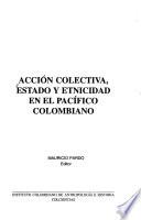 Acción colectiva, estado y etnicidad en el Pacífico colombiano