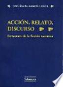 Acción, relato, discurso. Estructura de la ficción narrativa