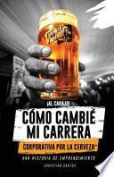 ¡Al Carajo! Cómo Cambié Mi Carrera Corporativa Por La Cerveza