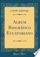 Album Biográfico Ecuatoriano (Classic Reprint)