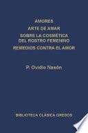 Amores. Arte de amar. Sobre la cosmética del rostro femenino. Remedios contra el amor.