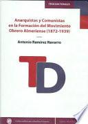 Anarquistas y Comunistas en la Formación del Movimiento Obrero Almeriense (1872-1939)