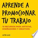 Aprende a Promocionar Tu Trabajo: 10 Recursos Para Artistas, Diseñadores Y Creativos