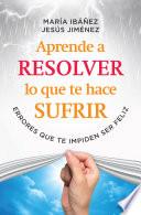 Aprende a resolver lo que te hace sufrir