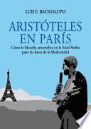 Aristóteles en París. Cómo la filosofía aristotélica en la Edad Media puso las bases de la Modernidad