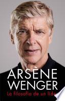 Arsène Wenger. La filosofía de un lider