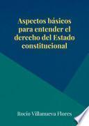 Aspectos básicos para entender el derecho del Estado constitucional