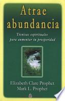 Atrae abundancia : técnicas espirituales para aumentar tu prosperidad