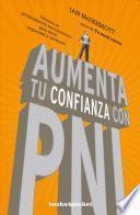 Aumenta tu confianza con PNL : Técnicas de programación neurolingüística para ganar seguridad y optimismo