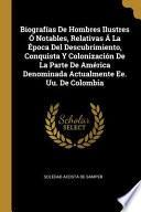 Biografías De Hombres Ilustres Ó Notables, Relativas Á La Época Del Descubrimiento, Conquista Y Colonización De La Parte De América Denominada Actualm