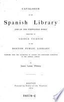 Catalogue of the Spanish Library and of the Portuguese Books Bequeathed by George Ticknor to the Boston Public Library