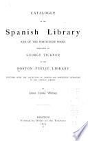 Catalogue of the Spanish Library and of the Portuguese Books Bequeathed by George Ticknor to the Boston Public Library