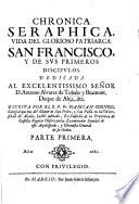 Chronica Seraphica. Vida del Glorioso Patriarca San Francisco, Y De Sus Primeros Discipulos