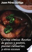 Cocina cómica: Recetas de guisos y postres, poesías culinarias, y otros excesos