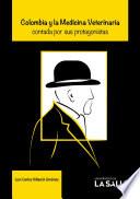 Colombia y la Medicina Veterinaria contada por sus protagonistas