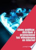 Cómo distribuir, publicar y promocionar tus videojuegos en Internet