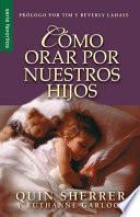 Como Orar Por Nuestros Hijos = How to Pray for Your Children