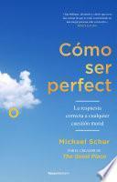 Cómo ser perfecto. La respuesta correcta a cualquier cuestión moral