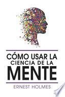 Como Usar La Ciencia de la Mente