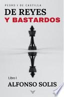 De Reyes y Bastardos (Pedro I de Castilla - Libro I)