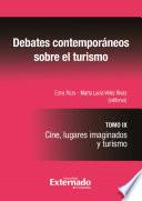 Debates contemporáneos el sobre turismo: Cine, lugares imaginados y turismo. Tomo IX