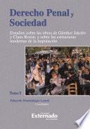 Derecho Penal y Sociedad. Estudios sobre las obras de Günther Jakobs y Claus Roxin, y sobre las estructuras modernas de la imputación. Tomo 1