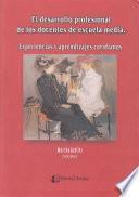 desarrollo profesional de los docentes de escuela media, El. Experiencias y aprendizajes cotidianos