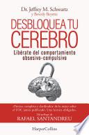 Desbloquea tu cerebro. Libérate del comportamiento obsesivo-compulsivo