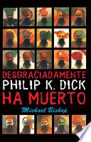 Desgraciadamente Philip K. Dick ha muerto