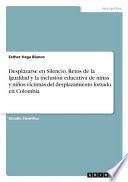 Desplazarse en Silencio. Retos de la igualdad y la inclusión educativa de niñas y niños víctimas del desplazamiento forzado en Colombia