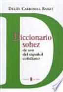 Diccionario sohez de uso del español cotidiano, popular, desenfadado, familiar, coloquial, grosero y malhablado, con eufemismos, insultos, clichés, solecismos, barbarismos, ñoñerías, jergas y piadosismos