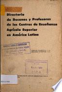 Directorio de Decanos y Profesores de los Centros de Ensenanza Agricola Superior en America Latina