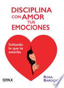 Disciplina Con Amor Tus Emociones: Soltando Lo Que Te Estorba