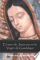 El Amor De Jesús Vivo En La Virgen De Guadalupe