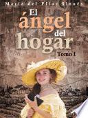 El ángel del hogar. Tomo I