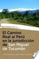 El Camino Real al Perú en la Jurisdicción de San Miguel de Tucumán