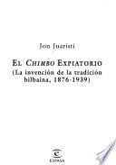 El Chimbo Expiatorio [la invención de la tradición bilbaina, 1876-1939]