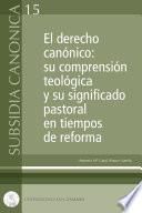 El derecho canónico: su comprensión teológica y su significado pastoral en tiempos de reforma