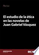 El estudio de la ética en las novelas de Juan Gabriel Vásquez