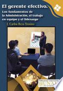 El gerente efectivo. Los fundamentos de la Administración, el trabajo en equipo y el liderazgo