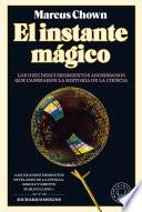 El Instante mágico: Los diez descubrimientos asombrosos que cambiaron la histori a de la ciencia / The Magicians: Great Minds and the Central Miracle...