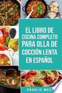 El Libro De Cocina Completo Para Olla de Cocción Lenta En español/ The Complete Cookbook For Slow Cooker In Spanish: Recetas Simples, Resultados Extraordinarios