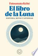 El libro de la Luna: Historias, mitos y leyendas / The Book about the Moon: Hist ory, Myths, and Legends