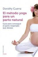 El método yoga para un parto natural : guía para conseguir el parto respetado que deseas