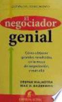 El negociador genial : cómo obtener grandes resultados en la mesa de negociación, y más allá