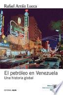 El Petroleo En Venezuela. Una Historia Global