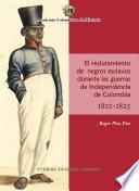 El Reclutamiento de negros esclavos durante las Guerras de Independencia de Colombia 1810- 1825.