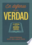 En Defensa de La Verdad: Fe Certera En Un Mundo Confuso