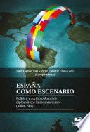 España como escenario. Política y acción cultural de diplomáticos latinoamericanos (1880-1936)